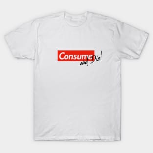 Consume & Die T-Shirt